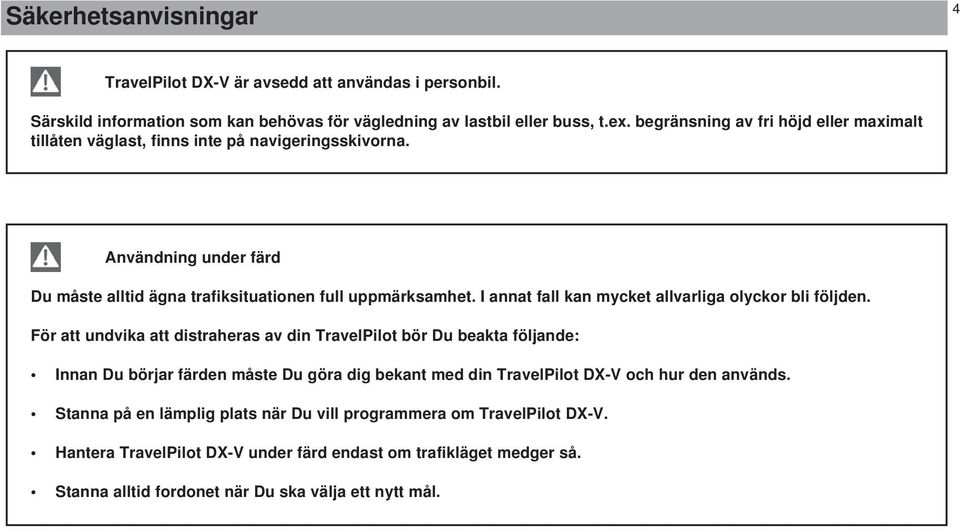 I annat fall kan mycket allvarliga olyckor bli följden.