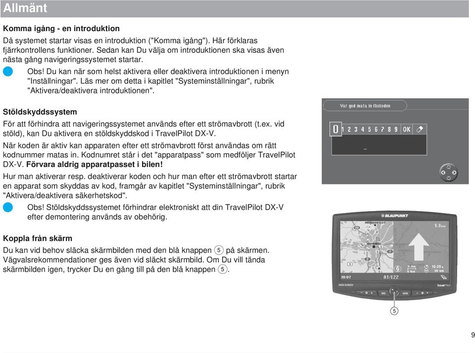 Läs mer om detta i kapitlet "Systeminställningar", rubrik "Aktivera/deaktivera introduktionen". Stöldskyddssystem För att förhindra att navigeringssystemet används efter ett strömavbrott (t.ex.