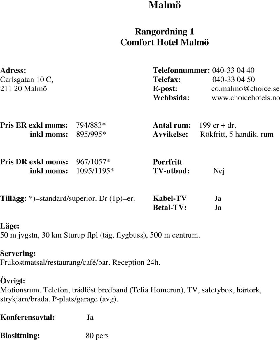 rum Pris DR exkl moms: 967/1057* inkl moms: 1095/1195* =er. 50 m jvgstn, 30 km Sturup flpl (tåg, flygbuss), 500 m centrum.