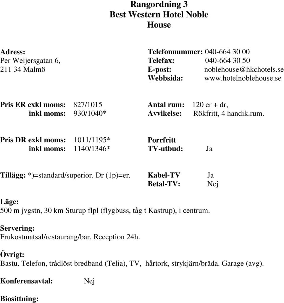 se Pris ER exkl moms: 827/1015 inkl moms: 930/1040* 120 er + dr, Rökfritt, 4 handik.rum.