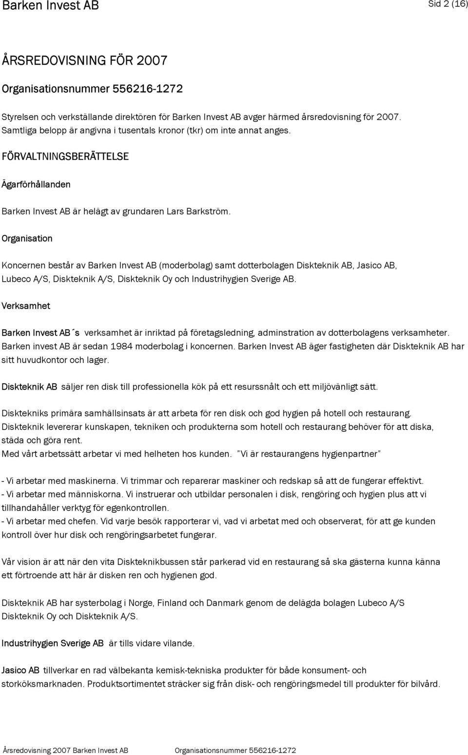 Organisation består av Barken Invest AB (moderbolag) samt dotterbolagen Diskteknik AB, Jasico AB, Lubeco A/S, Diskteknik A/S, Diskteknik Oy och Industrihygien Sverige AB.