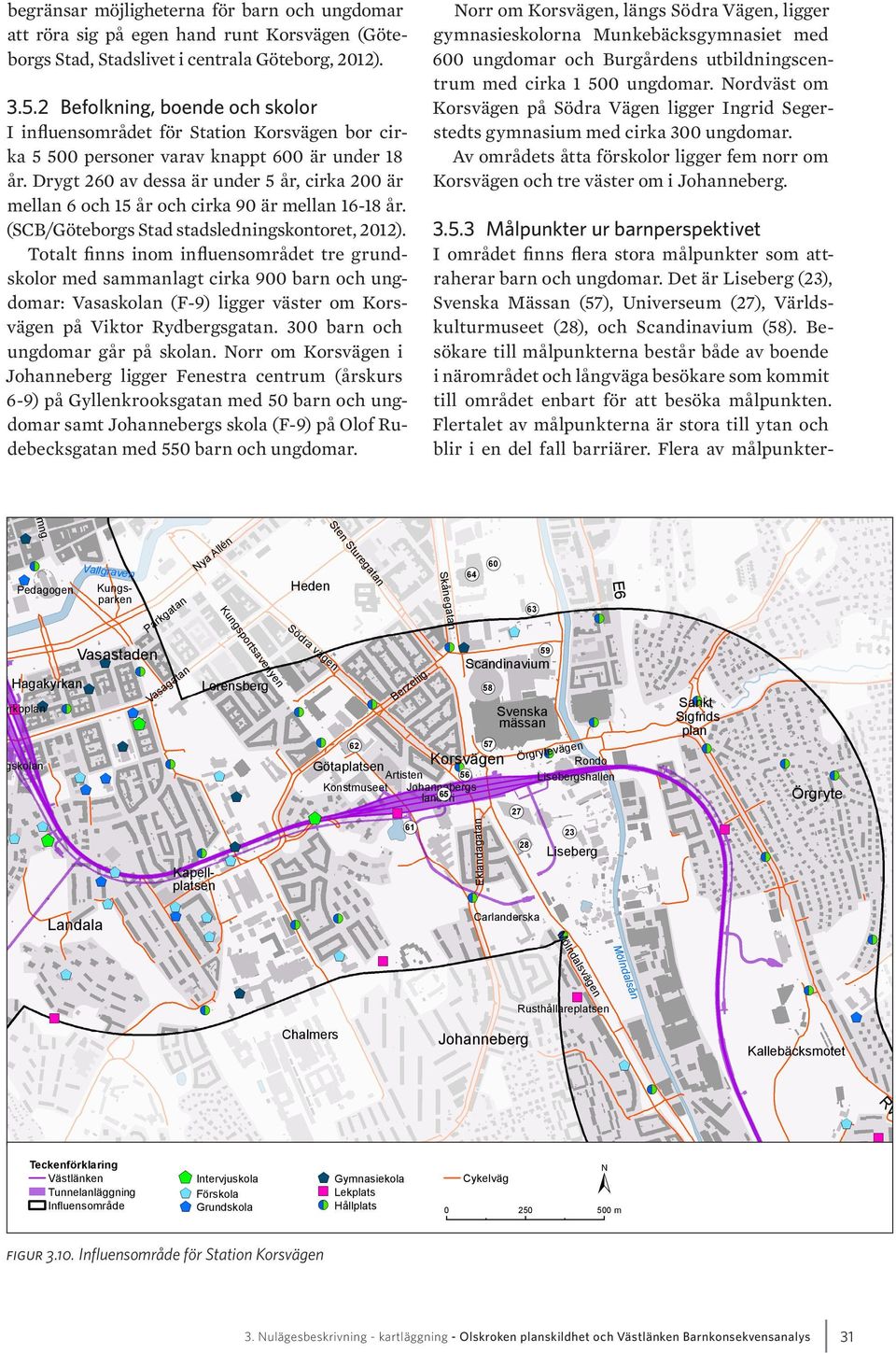 Göteborg, 2012). 3.5.2 Befolkning, boende och skolor I influensområdet för Station Korsvägen bor cirka 5 500 personer varav knappt 600 är under 18 år.