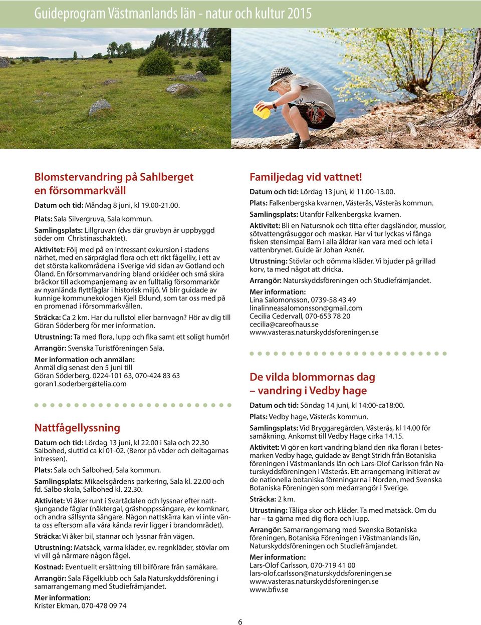Aktivitet: Följ med på en intressant exkursion i stadens närhet, med en särpräglad flora och ett rikt fågelliv, i ett av det största kalkområdena i Sverige vid sidan av Gotland och Öland.