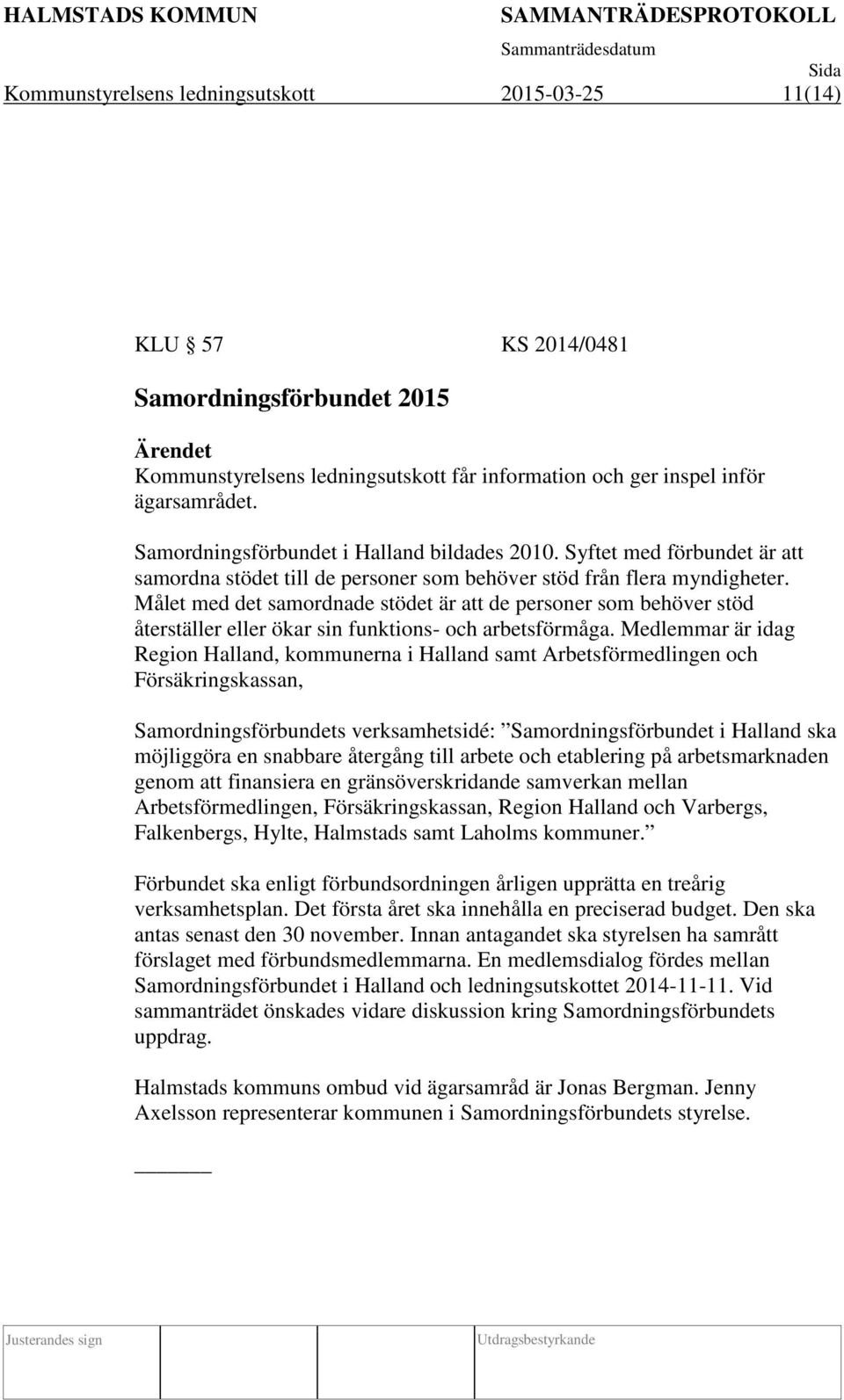 Målet med det samordnade stödet är att de personer som behöver stöd återställer eller ökar sin funktions- och arbetsförmåga.