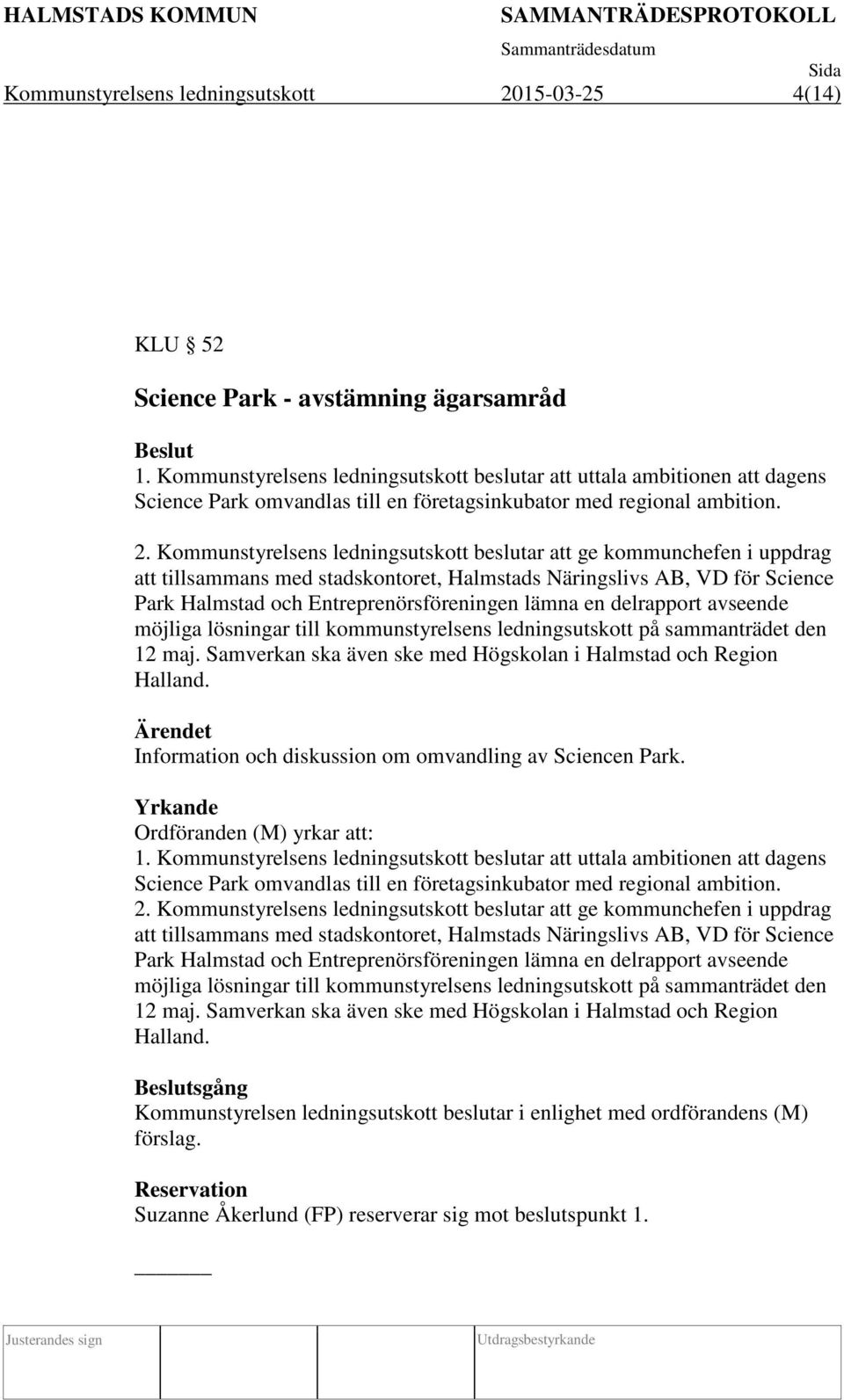 Kommunstyrelsens ledningsutskott beslutar att ge kommunchefen i uppdrag att tillsammans med stadskontoret, Halmstads Näringslivs AB, VD för Science Park Halmstad och Entreprenörsföreningen lämna en