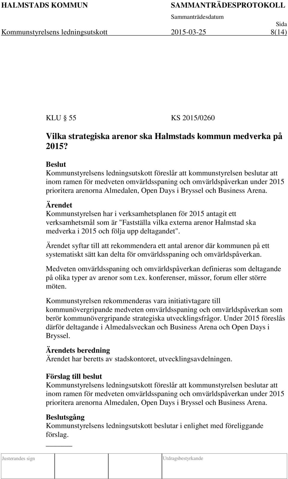 Bryssel och Business Arena. Kommunstyrelsen har i verksamhetsplanen för 2015 antagit ett verksamhetsmål som är "Fastställa vilka externa arenor Halmstad ska medverka i 2015 och följa upp deltagandet".