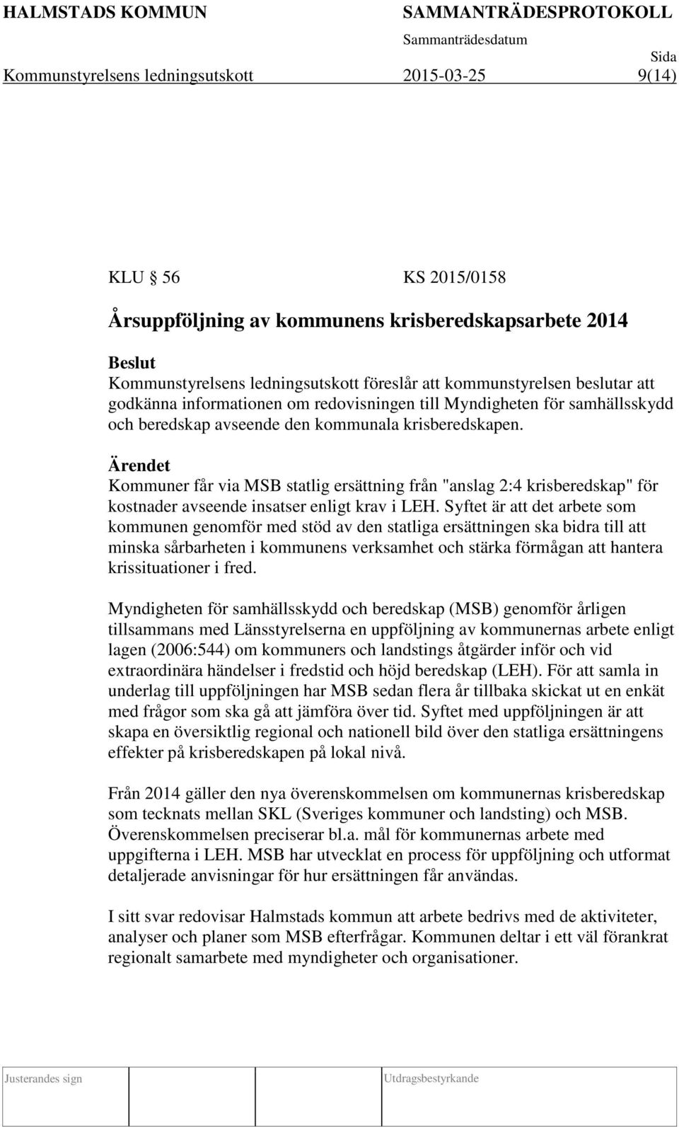 Kommuner får via MSB statlig ersättning från "anslag 2:4 krisberedskap" för kostnader avseende insatser enligt krav i LEH.