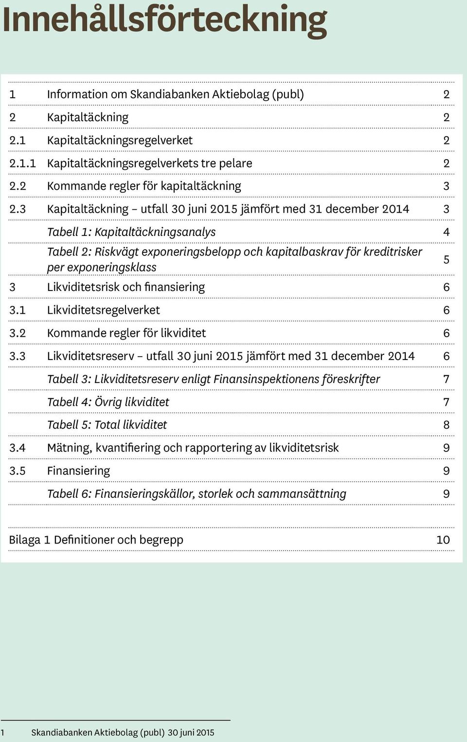 3 Kapitaltäckning utfall 30 juni 2015 jämfört med 31 december 2014 3 Tabell 1: Kapitaltäckningsanalys 4 Tabell 2: Riskvägt exponeringsbelopp och kapitalbaskrav för kreditrisker per exponeringsklass 5