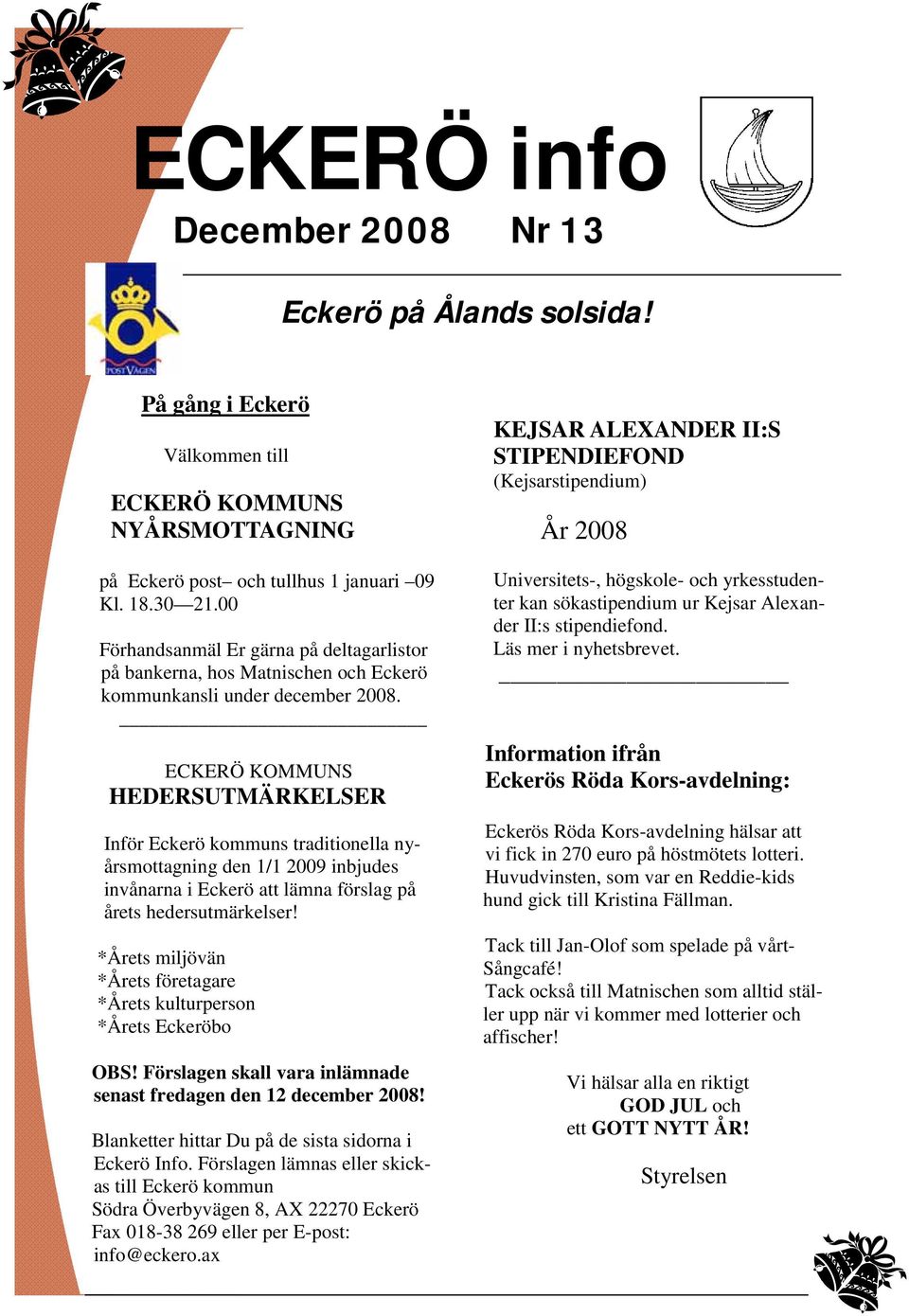 ECKERÖ KOMMUNS HEDERSUTMÄRKELSER Inför Eckerö kommuns traditionella nyårsmottagning den 1/1 2009 inbjudes invånarna i Eckerö att lämna förslag på årets hedersutmärkelser!