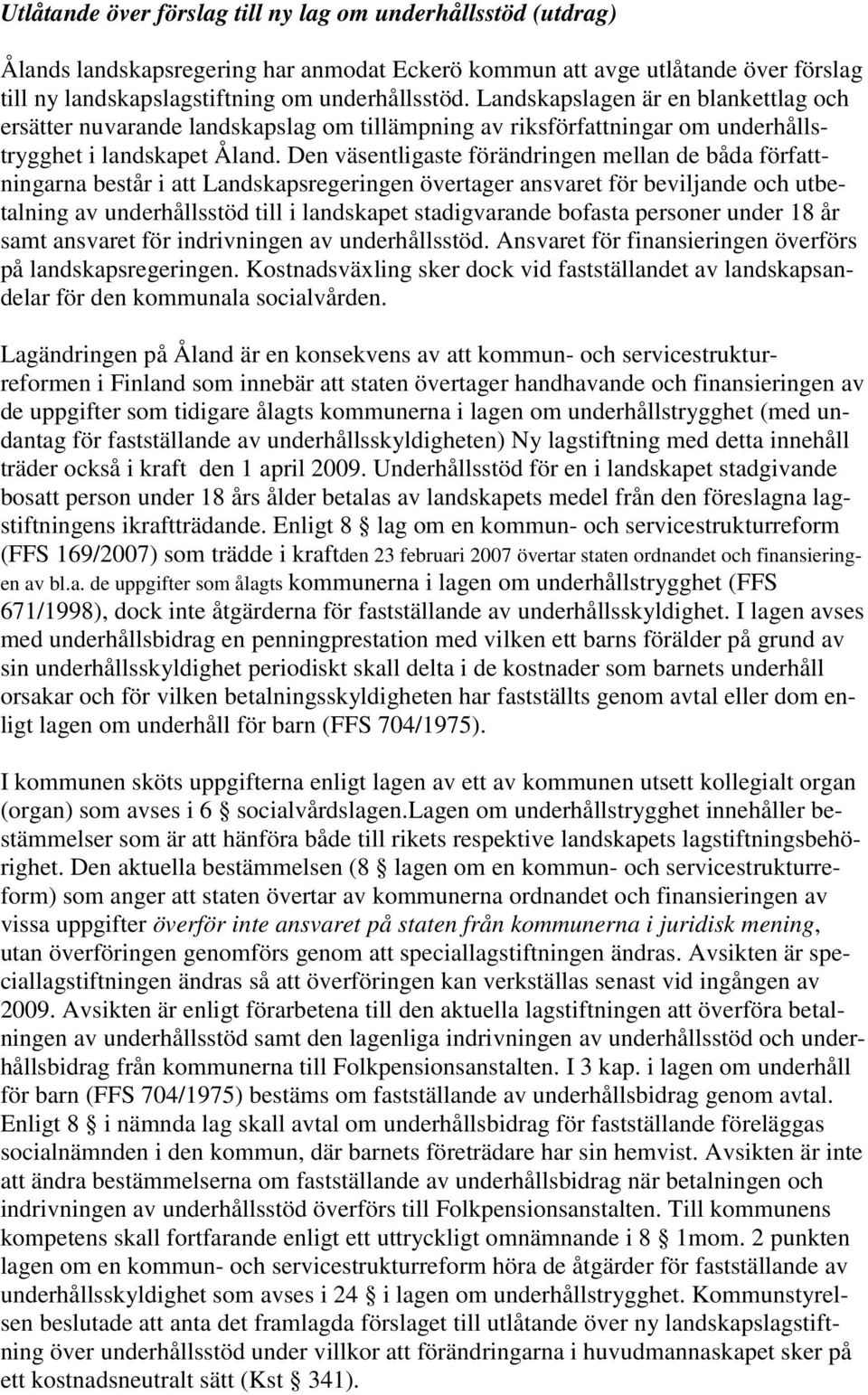 Den väsentligaste förändringen mellan de båda författningarna består i att Landskapsregeringen övertager ansvaret för beviljande och utbetalning av underhållsstöd till i landskapet stadigvarande