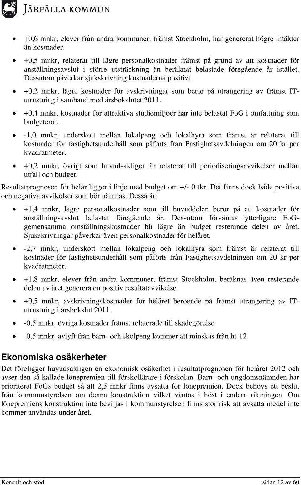 Dessutom påverkar sjukskrivning kostnaderna positivt. +0,2 mnkr, lägre kostnader för avskrivningar som beror på utrangering av främst ITutrustning i samband med årsbokslutet 2011.