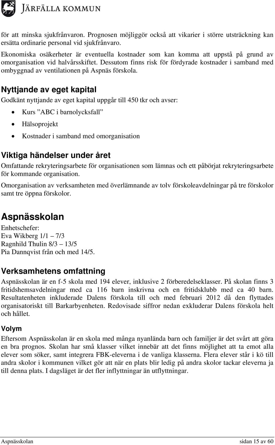 Dessutom finns risk för fördyrade kostnader i samband med ombyggnad av ventilationen på Aspnäs förskola.