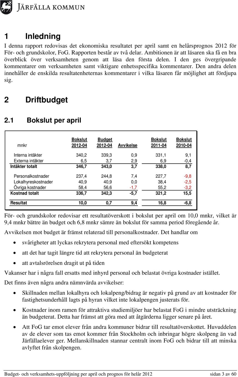 Den andra delen innehåller de enskilda resultatenheternas kommentarer i vilka läsaren får möjlighet att fördjupa sig. 2 Driftbudget 2.