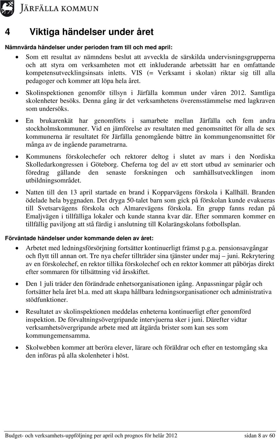 Skolinspektionen genomför tillsyn i Järfälla kommun under våren 2012. Samtliga skolenheter besöks. Denna gång är det verksamhetens överensstämmelse med lagkraven som undersöks.