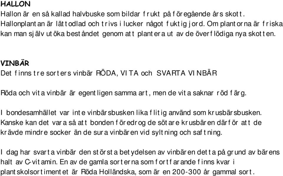 9,1%b5 Det f inns t r e sor t er s vinbär RÖDA, VI TA och SVARTA VI NBÄR Röda och vit a vinbär är egent ligen samma ar t, men de vit a saknar r öd f är g.