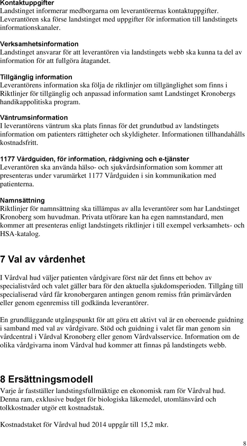 Tillgänglig information Leverantörens information ska följa de riktlinjer om tillgänglighet som finns i Riktlinjer för tillgänglig och anpassad information samt Landstinget Kronobergs