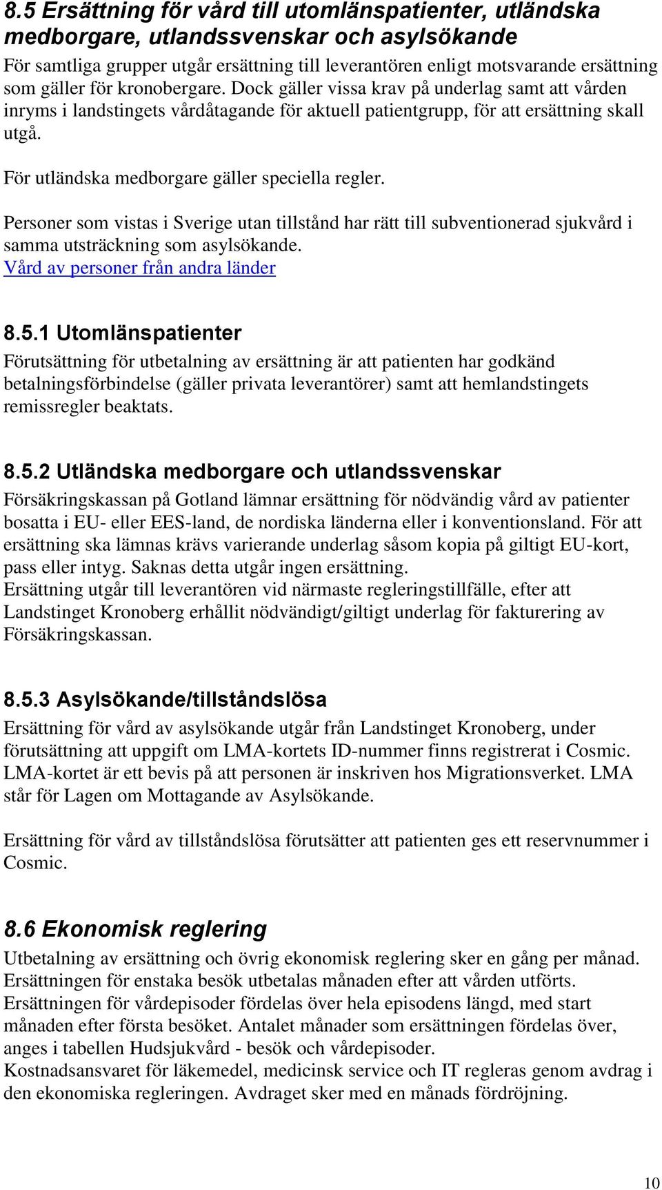 För utländska medborgare gäller speciella regler. Personer som vistas i Sverige utan tillstånd har rätt till subventionerad sjukvård i samma utsträckning som asylsökande.