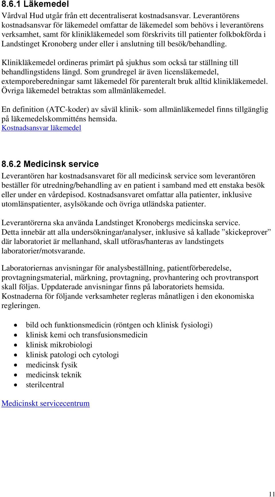 under eller i anslutning till besök/behandling. Klinikläkemedel ordineras primärt på sjukhus som också tar ställning till behandlingstidens längd.
