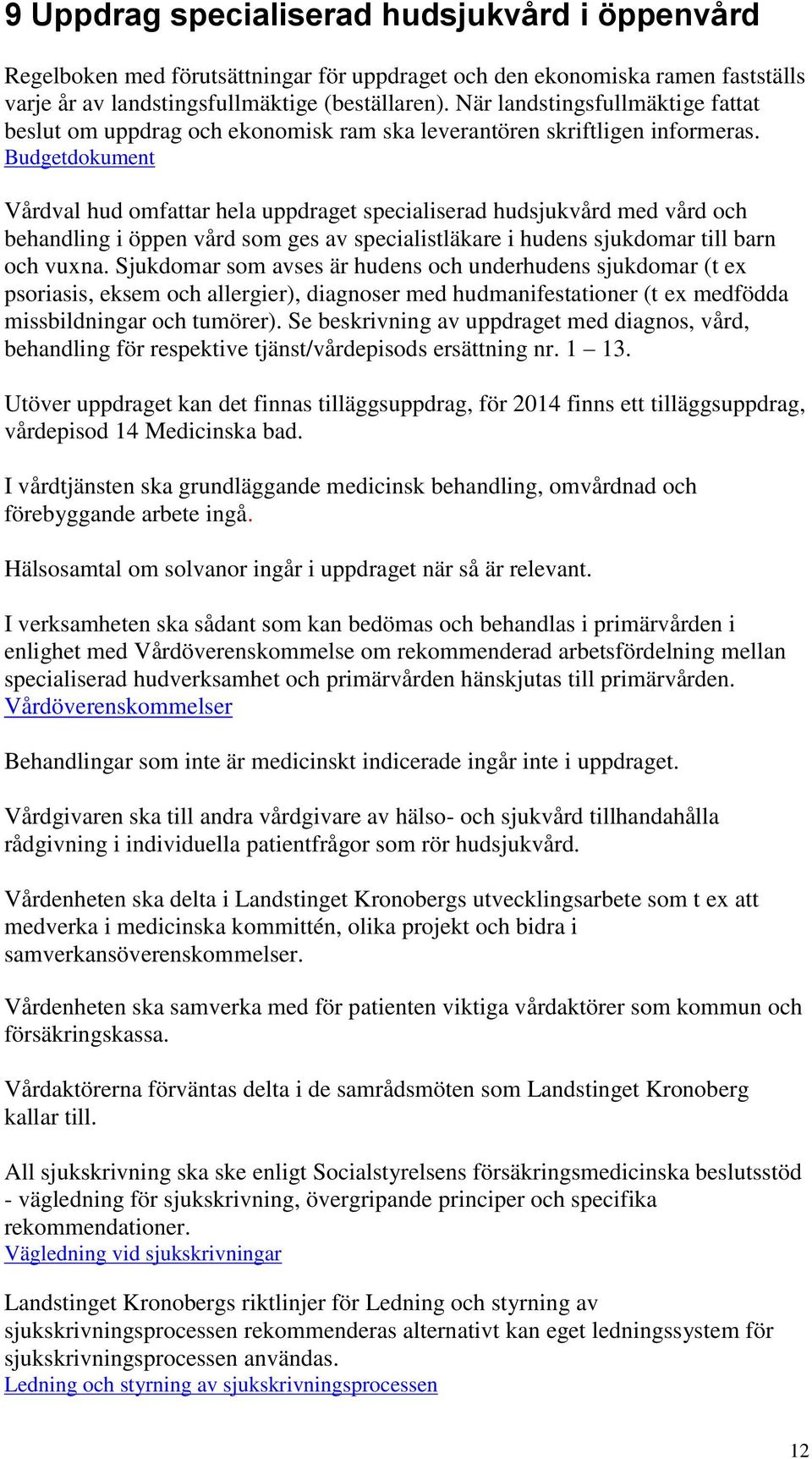 Budgetdokument Vårdval hud omfattar hela uppdraget specialiserad hudsjukvård med vård och behandling i öppen vård som ges av specialistläkare i hudens sjukdomar till barn och vuxna.