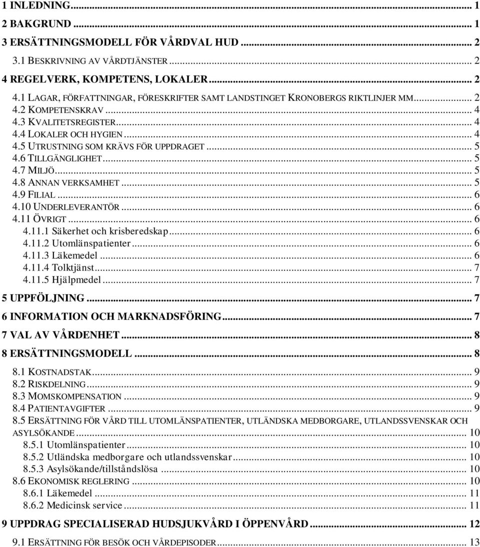 .. 6 4.10 UNDERLEVERANTÖR... 6 4.11 ÖVRIGT... 6 4.11.1 Säkerhet och krisberedskap... 6 4.11.2 Utomlänspatienter... 6 4.11.3 Läkemedel... 6 4.11.4 Tolktjänst... 7 4.11.5 Hjälpmedel... 7 5 UPPFÖLJNING.