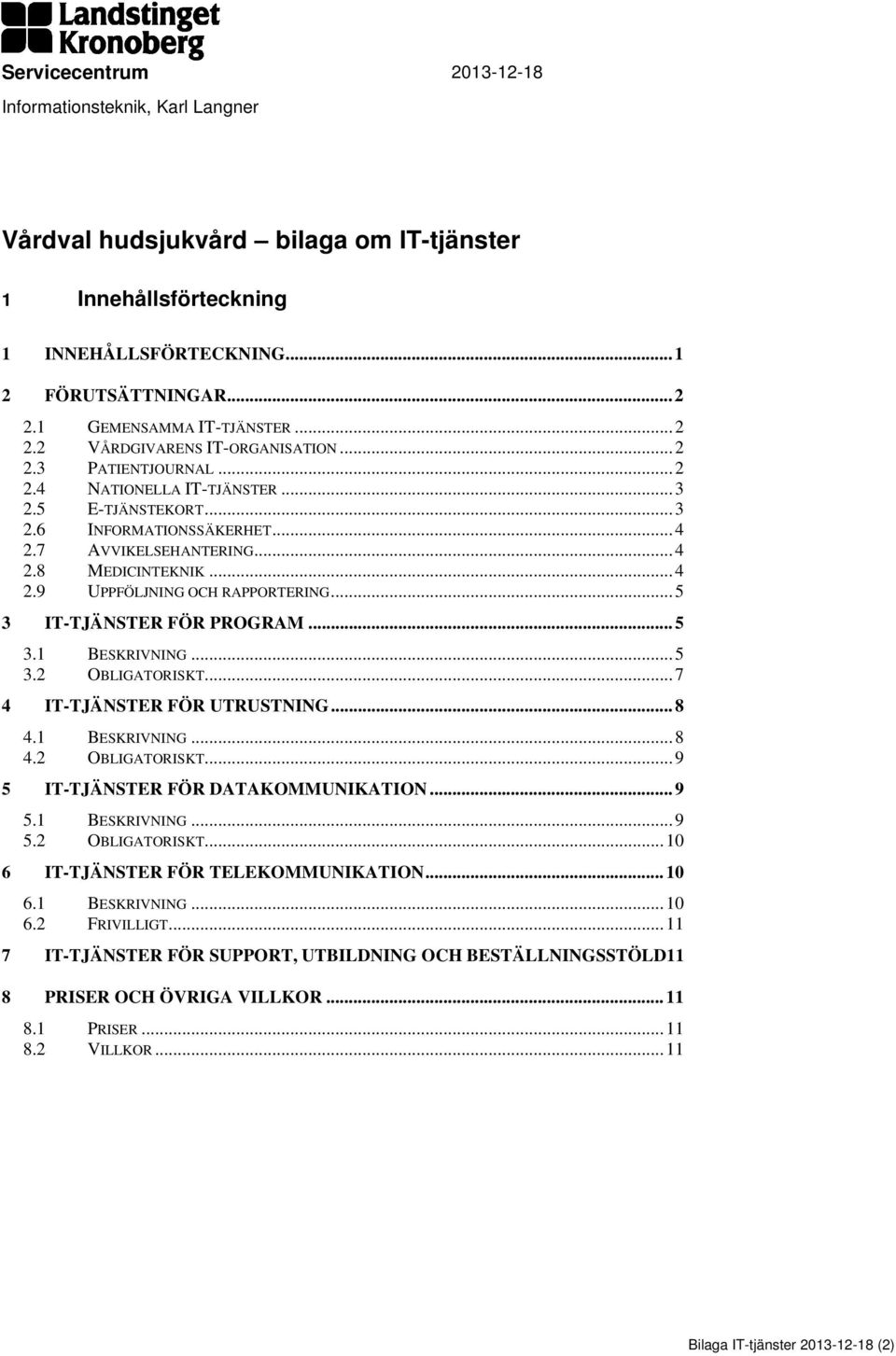 .. 4 2.8 MEDICINTEKNIK... 4 2.9 UPPFÖLJNING OCH RAPPORTERING... 5 3 IT-TJÄNSTER FÖR PROGRAM... 5 3.1 BESKRIVNING... 5 3.2 OBLIGATORISKT... 7 4 IT-TJÄNSTER FÖR UTRUSTNING... 8 4.1 BESKRIVNING... 8 4.2 OBLIGATORISKT... 9 5 IT-TJÄNSTER FÖR DATAKOMMUNIKATION.
