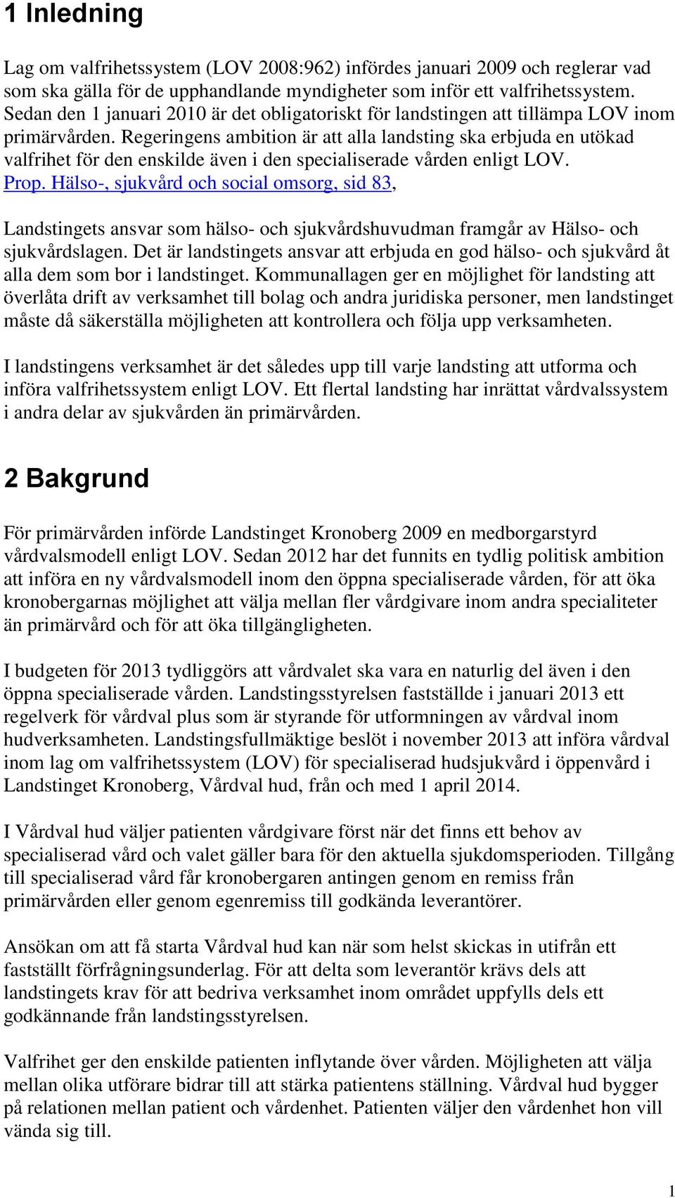 Regeringens ambition är att alla landsting ska erbjuda en utökad valfrihet för den enskilde även i den specialiserade vården enligt LOV. Prop.