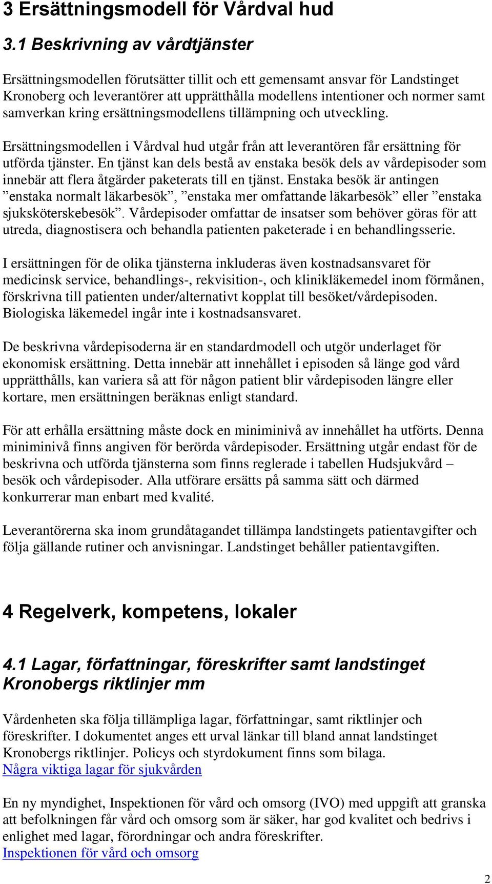 samverkan kring ersättningsmodellens tillämpning och utveckling. Ersättningsmodellen i Vårdval hud utgår från att leverantören får ersättning för utförda tjänster.