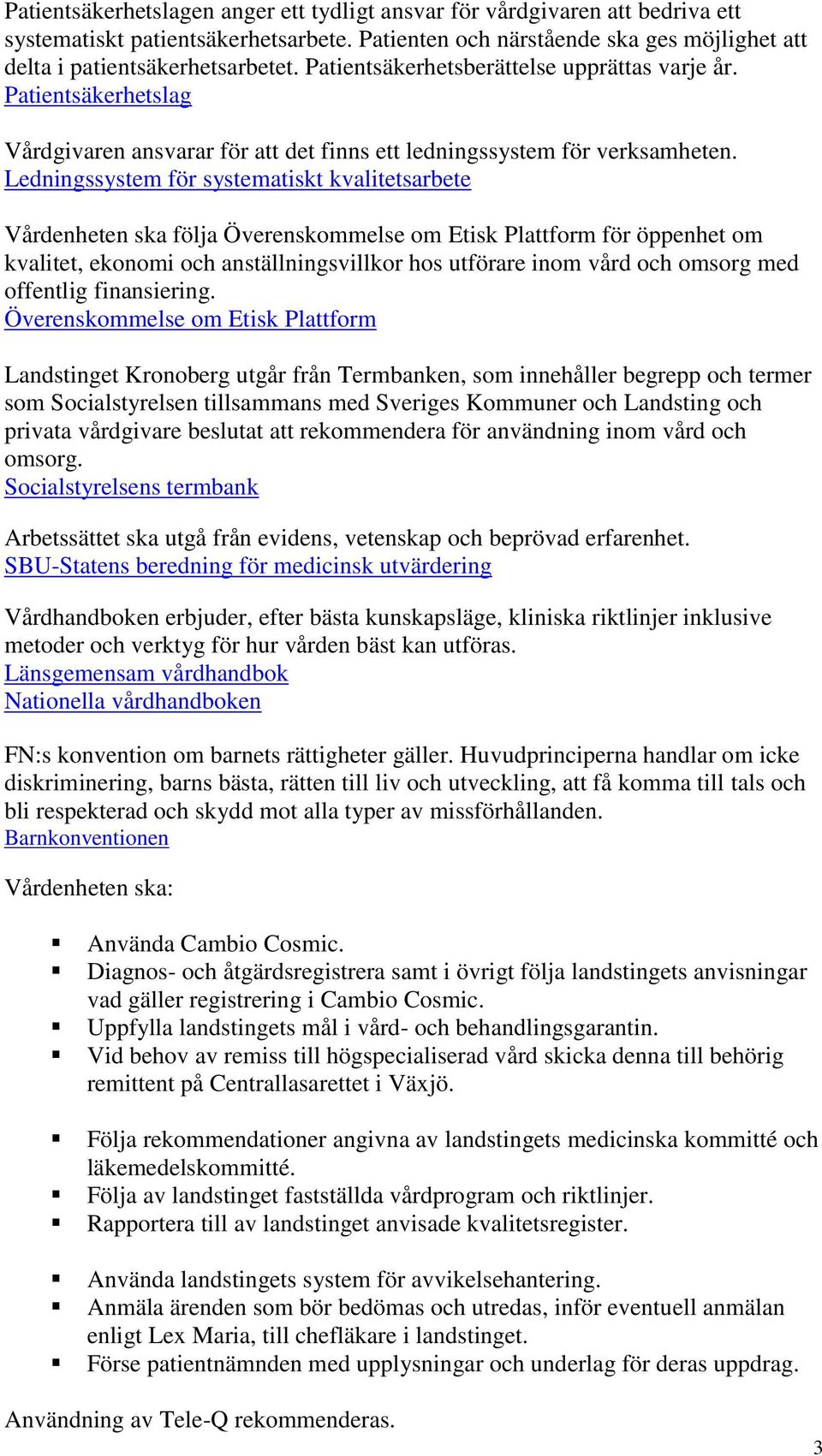 Ledningssystem för systematiskt kvalitetsarbete Vårdenheten ska följa Överenskommelse om Etisk Plattform för öppenhet om kvalitet, ekonomi och anställningsvillkor hos utförare inom vård och omsorg