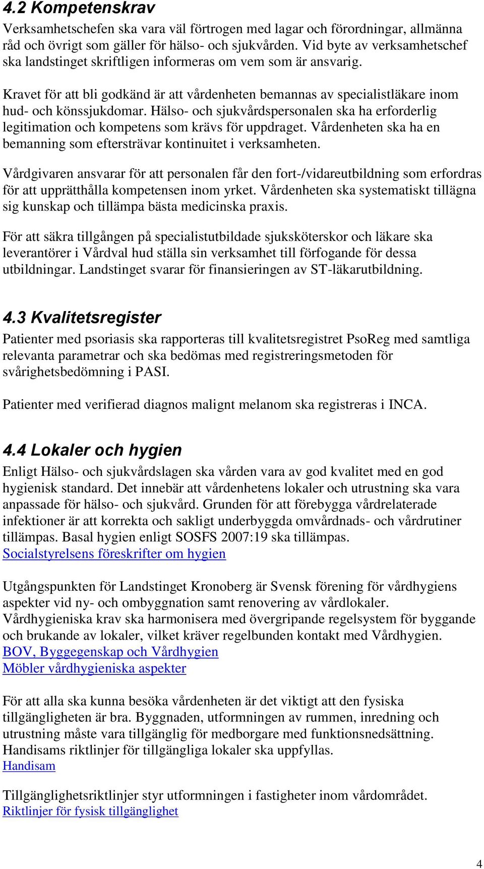 Hälso- och sjukvårdspersonalen ska ha erforderlig legitimation och kompetens som krävs för uppdraget. Vårdenheten ska ha en bemanning som eftersträvar kontinuitet i verksamheten.