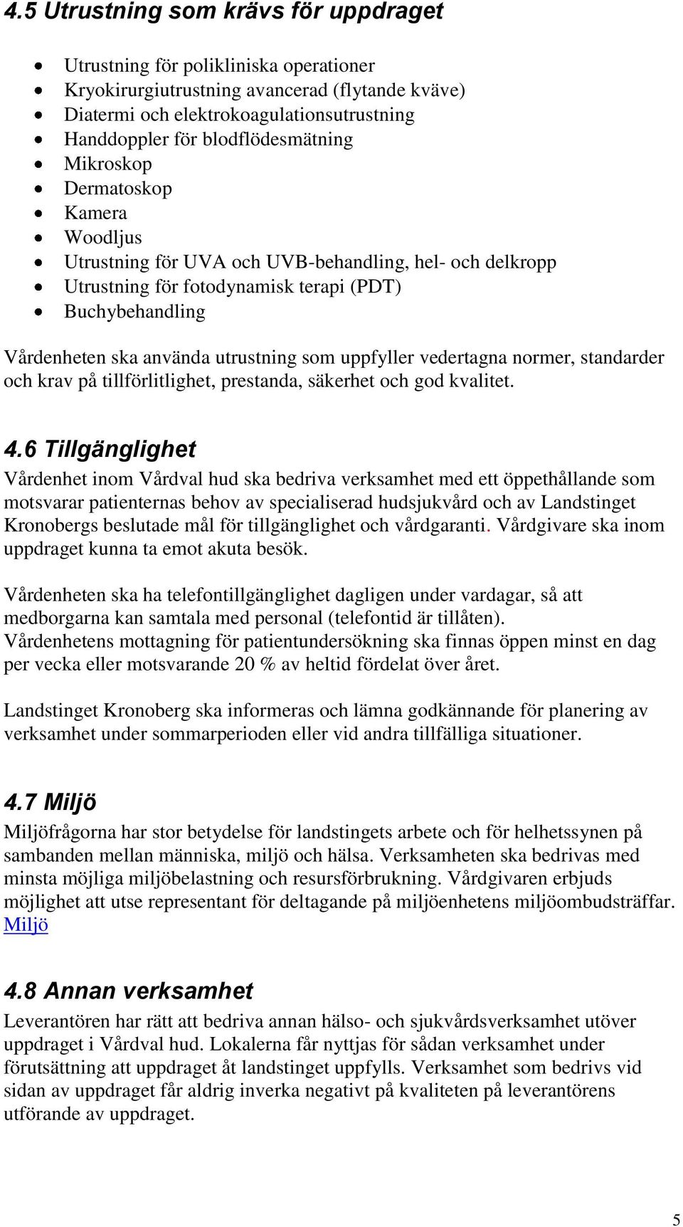 utrustning som uppfyller vedertagna normer, standarder och krav på tillförlitlighet, prestanda, säkerhet och god kvalitet. 4.