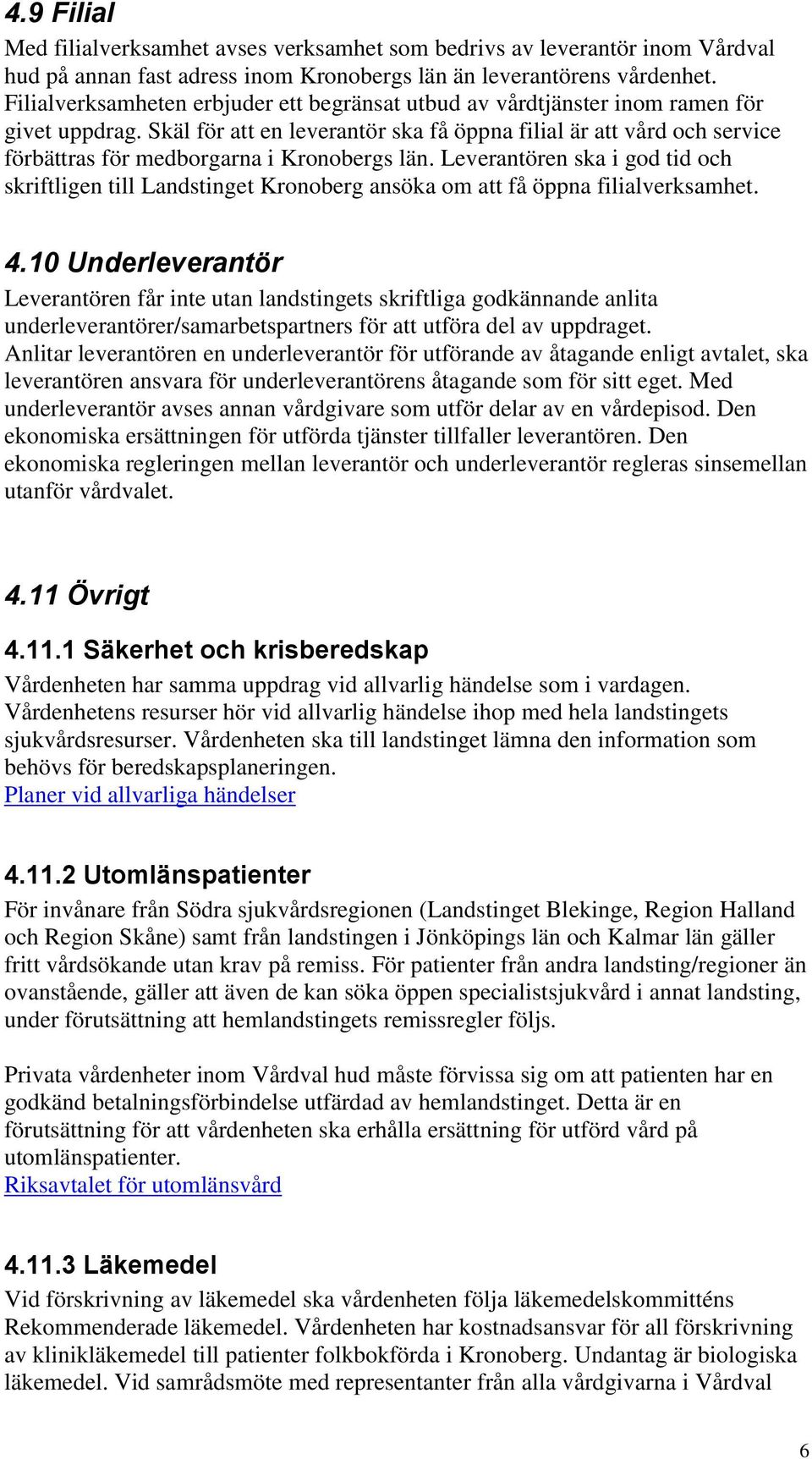 Skäl för att en leverantör ska få öppna filial är att vård och service förbättras för medborgarna i Kronobergs län.