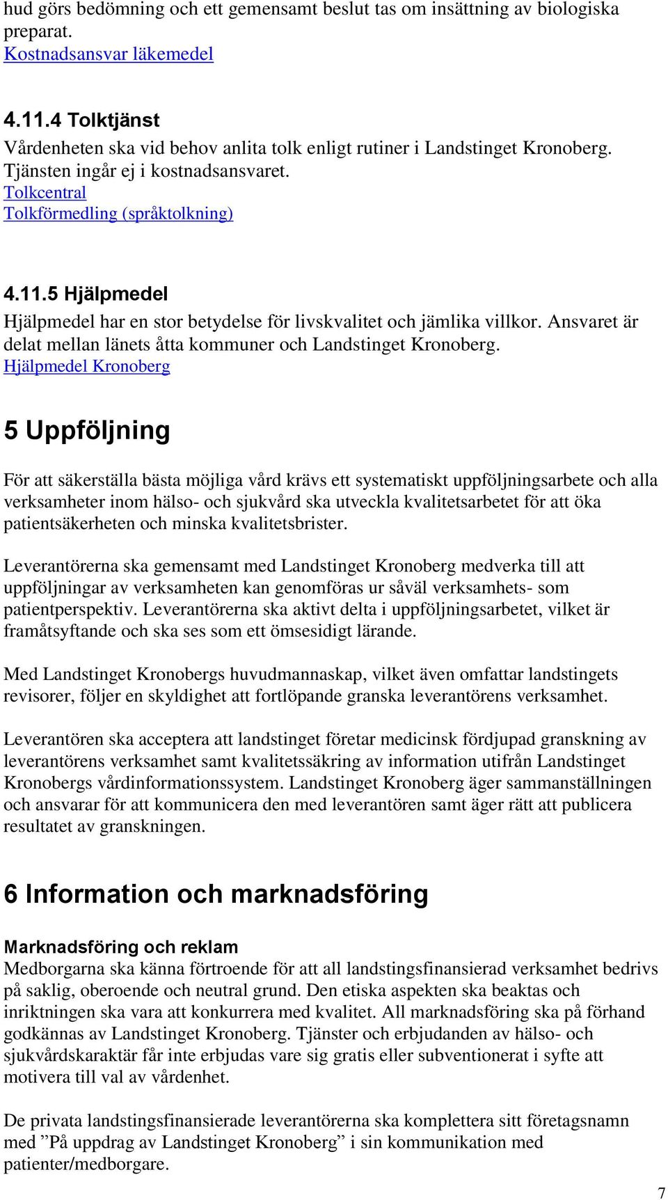 5 Hjälpmedel Hjälpmedel har en stor betydelse för livskvalitet och jämlika villkor. Ansvaret är delat mellan länets åtta kommuner och Landstinget Kronoberg.
