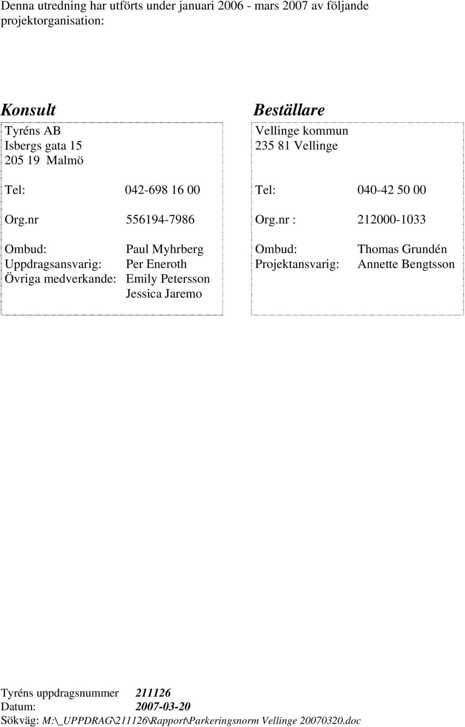 nr : 212000-1033 Ombud: Paul Myhrberg Uppdragsansvarig: Per Eneroth Övriga medverkande: Emily Petersson Jessica Jaremo Ombud: