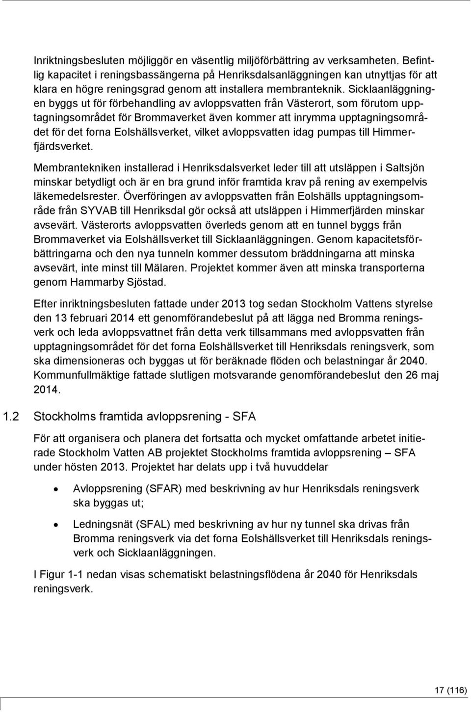 Sicklaanläggningen byggs ut för förbehandling av avloppsvatten från Västerort, som förutom upptagningsområdet för Brommaverket även kommer att inrymma upptagningsområdet för det forna