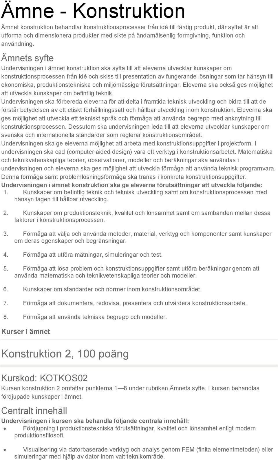 Ämnets syfte Undervisningen i ämnet konstruktion ska syfta till att eleverna utvecklar kunskaper om konstruktionsprocessen från idé och skiss till presentation av fungerande lösningar som tar hänsyn