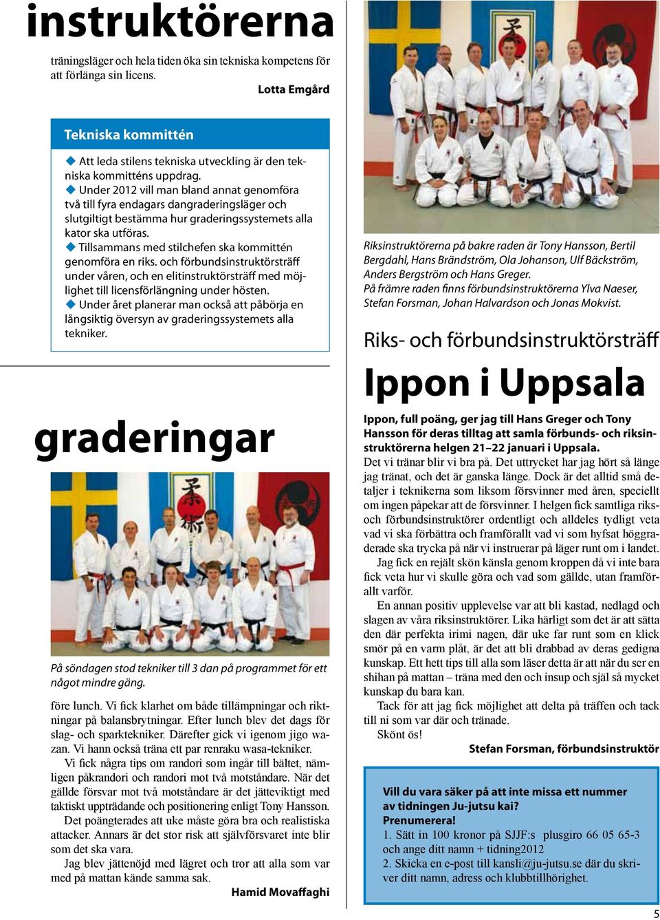 u Under 2012 vill man bland annat genomföra två till fyra endagars dangraderingsläger och slutgiltigt bestämma hur graderingssystemets alla kator ska utföras.