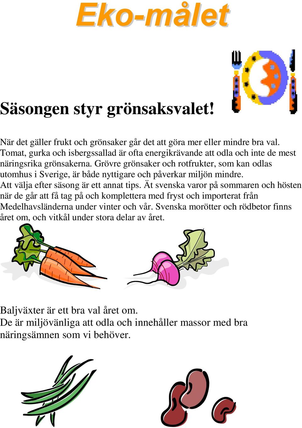 Grövre grönsaker och rotfrukter, som kan odlas utomhus i Sverige, är både nyttigare och påverkar miljön mindre. Att välja efter säsong är ett annat tips.