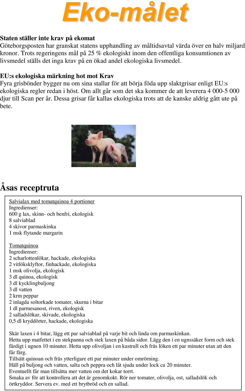 EU:s ekologiska märkning hot mot Krav Fyra grisbönder bygger nu om sina stallar för att börja föda upp slaktgrisar enligt EU:s ekologiska regler redan i höst.