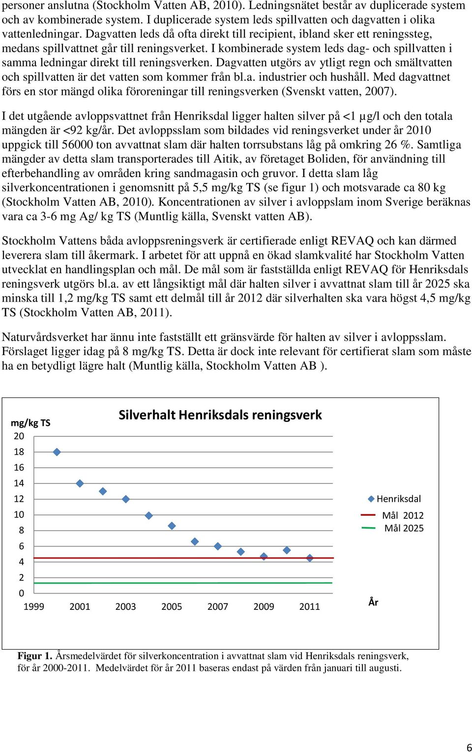 I kombinerade system leds dag- och spillvatten i samma ledningar direkt till reningsverken. Dagvatten utgörs av ytligt regn och smältvatten och spillvatten är det vatten som kommer från bl.a. industrier och hushåll.