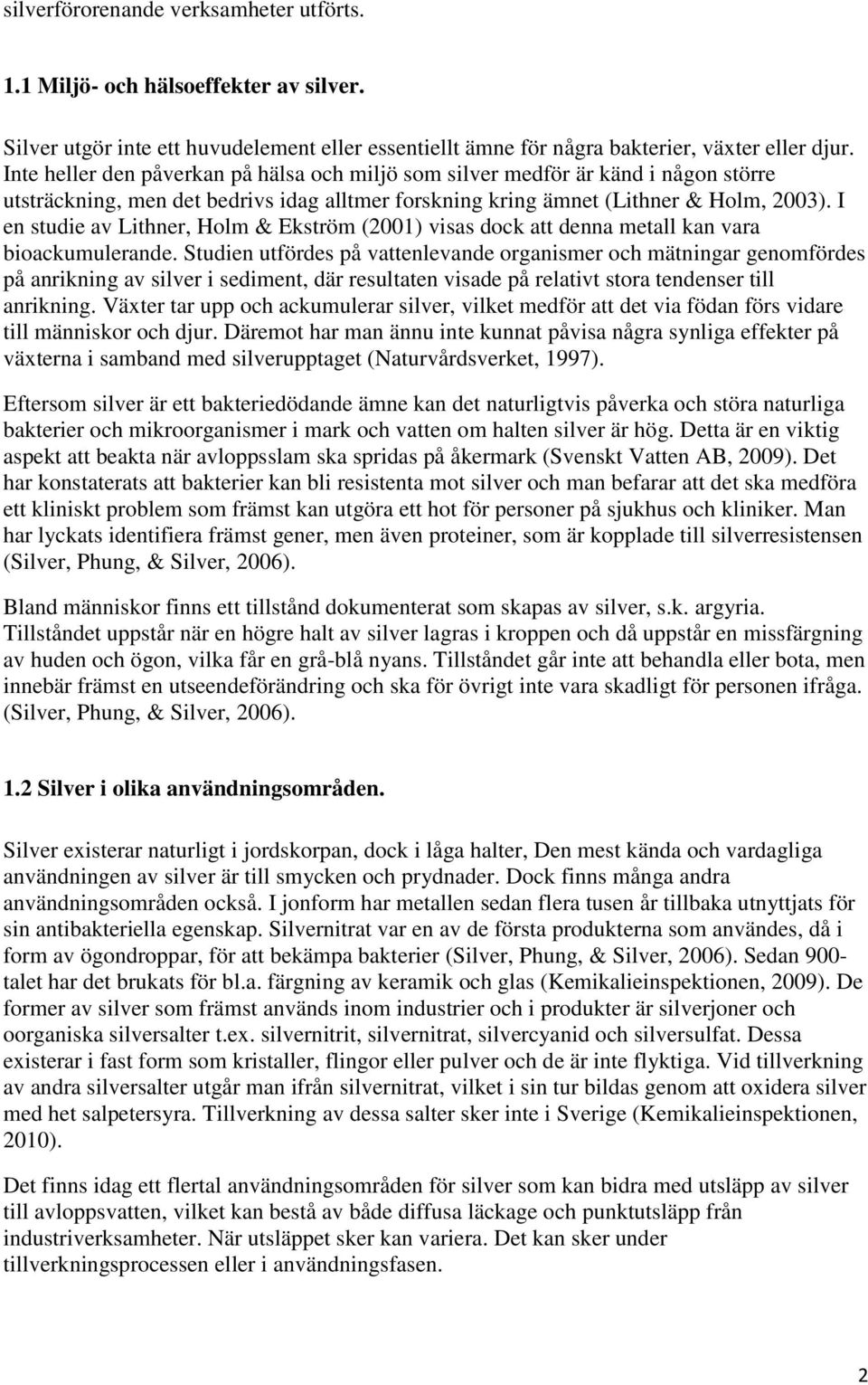 I en studie av Lithner, Holm & Ekström (2001) visas dock att denna metall kan vara bioackumulerande.