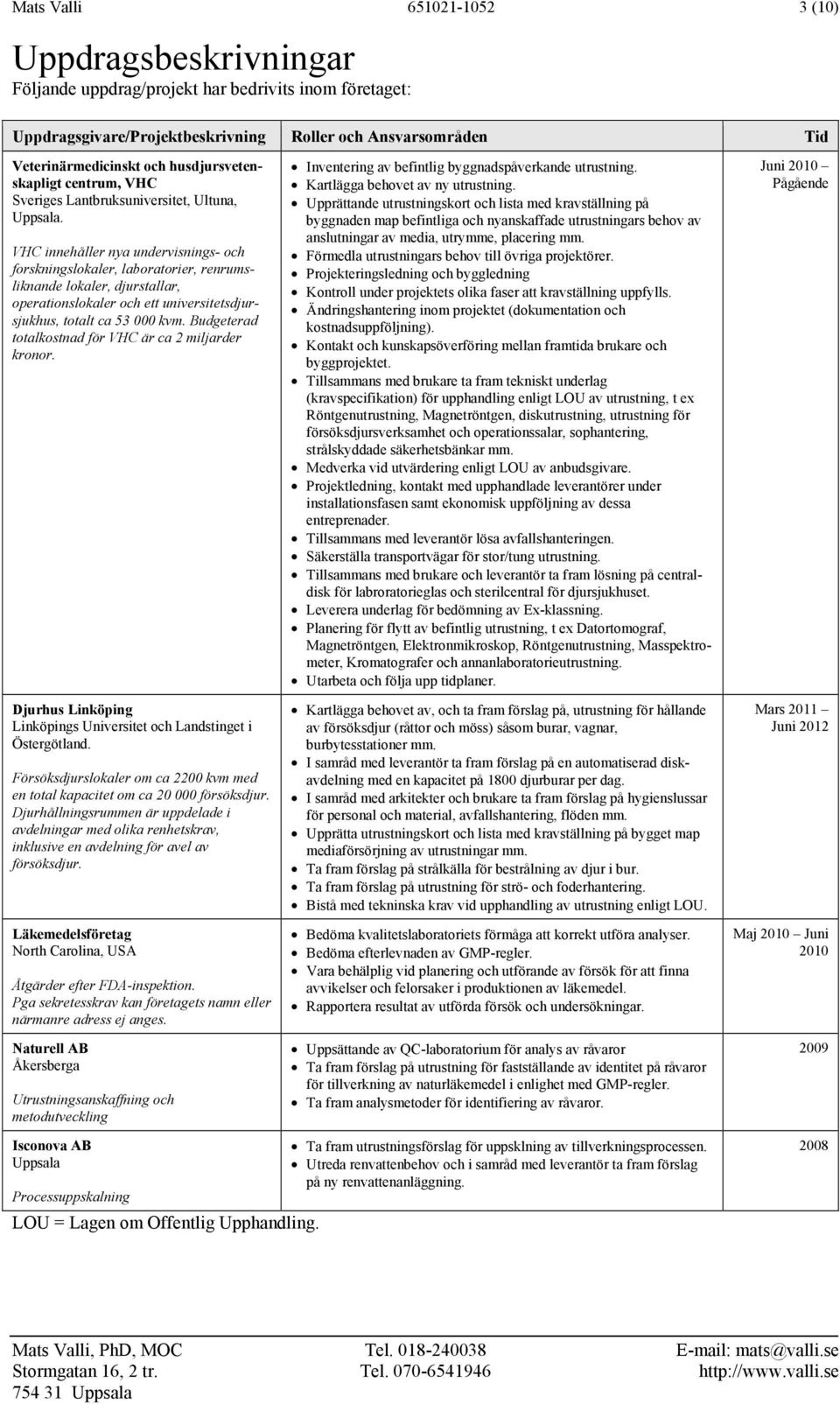 VHC innehåller nya undervisnings- och forskningslokaler, laboratorier, renrumsliknande lokaler, djurstallar, operationslokaler och ett universitetsdjursjukhus, totalt ca 53 000 kvm.