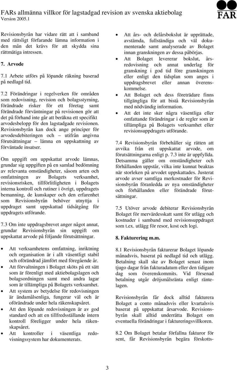 2 Förändringar i regelverken för områden som redovisning, revision och bolagsstyrning, förändrade risker för ett företag samt förändrade förväntningar på revisionen gör att det på förhand inte går