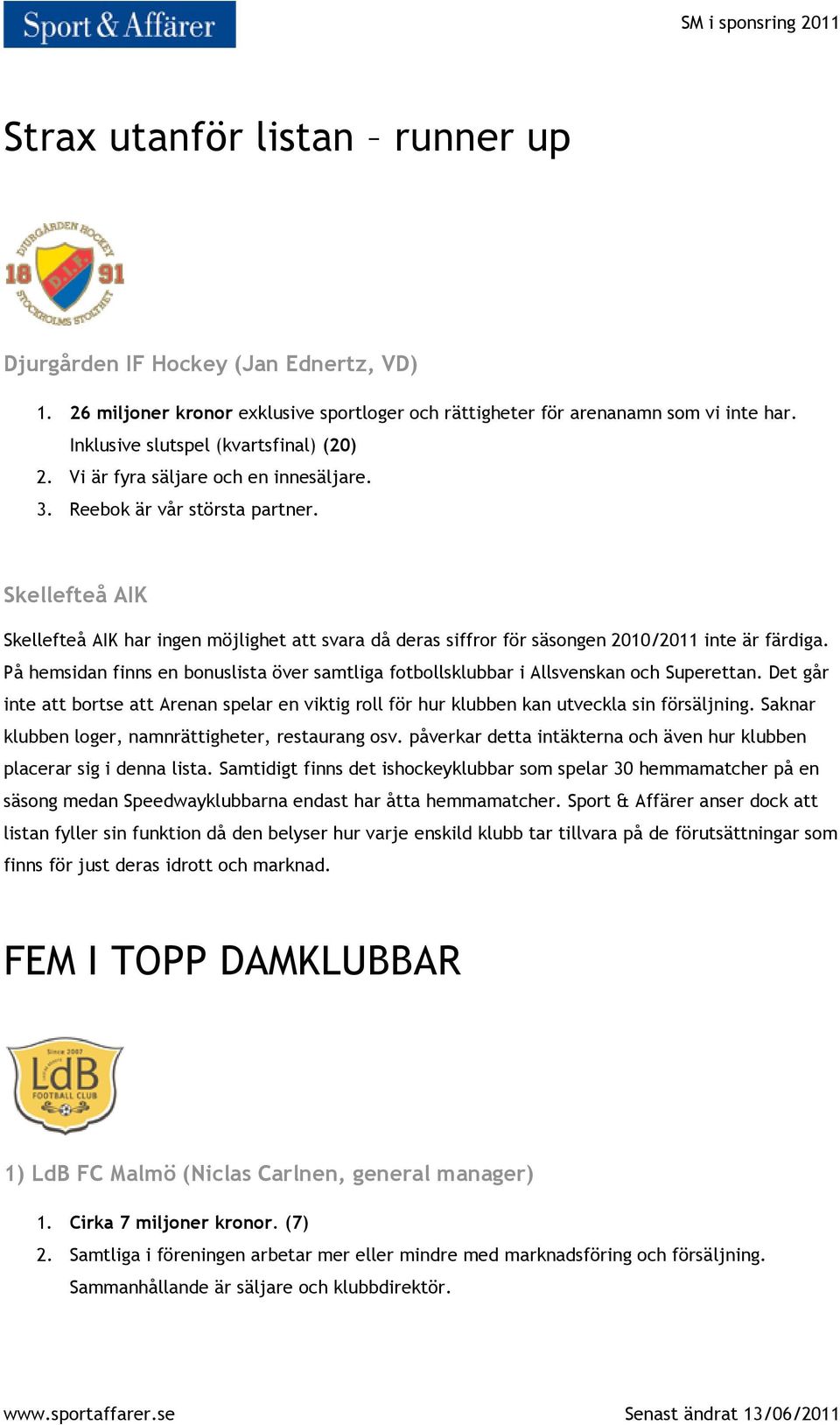 På hemsidan finns en bonuslista över samtliga fotbollsklubbar i Allsvenskan och Superettan. Det går inte att bortse att Arenan spelar en viktig roll för hur klubben kan utveckla sin försäljning.