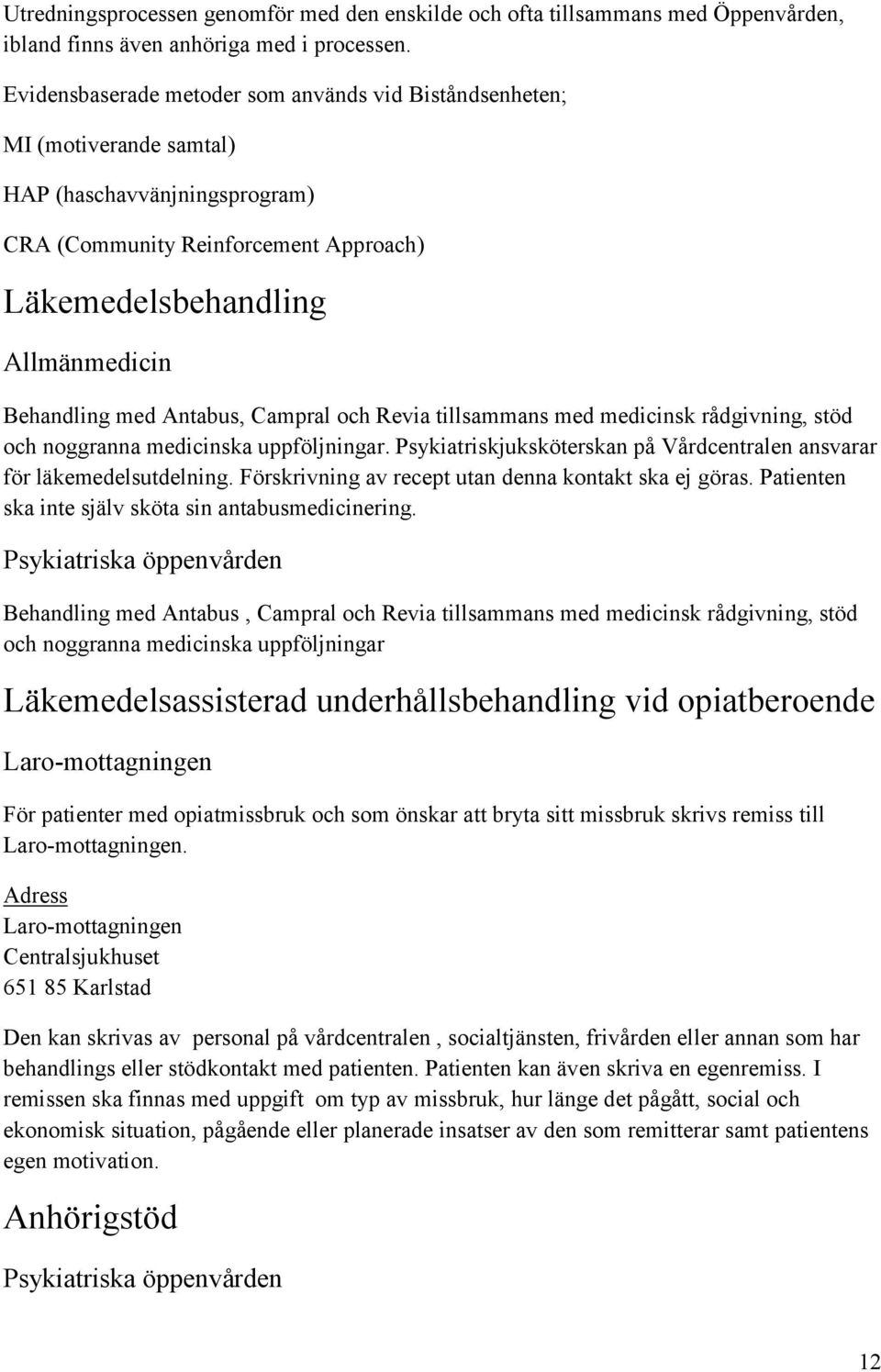 Antabus, Campral och Revia tillsammans med medicinsk rådgivning, stöd och noggranna medicinska uppföljningar. Psykiatriskjuksköterskan på Vårdcentralen ansvarar för läkemedelsutdelning.