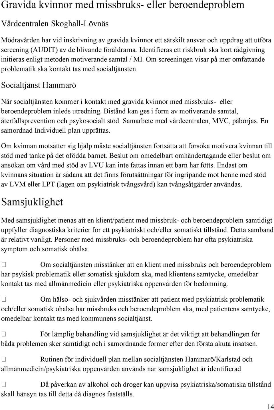 Om screeningen visar på mer omfattande problematik ska kontakt tas med socialtjänsten.