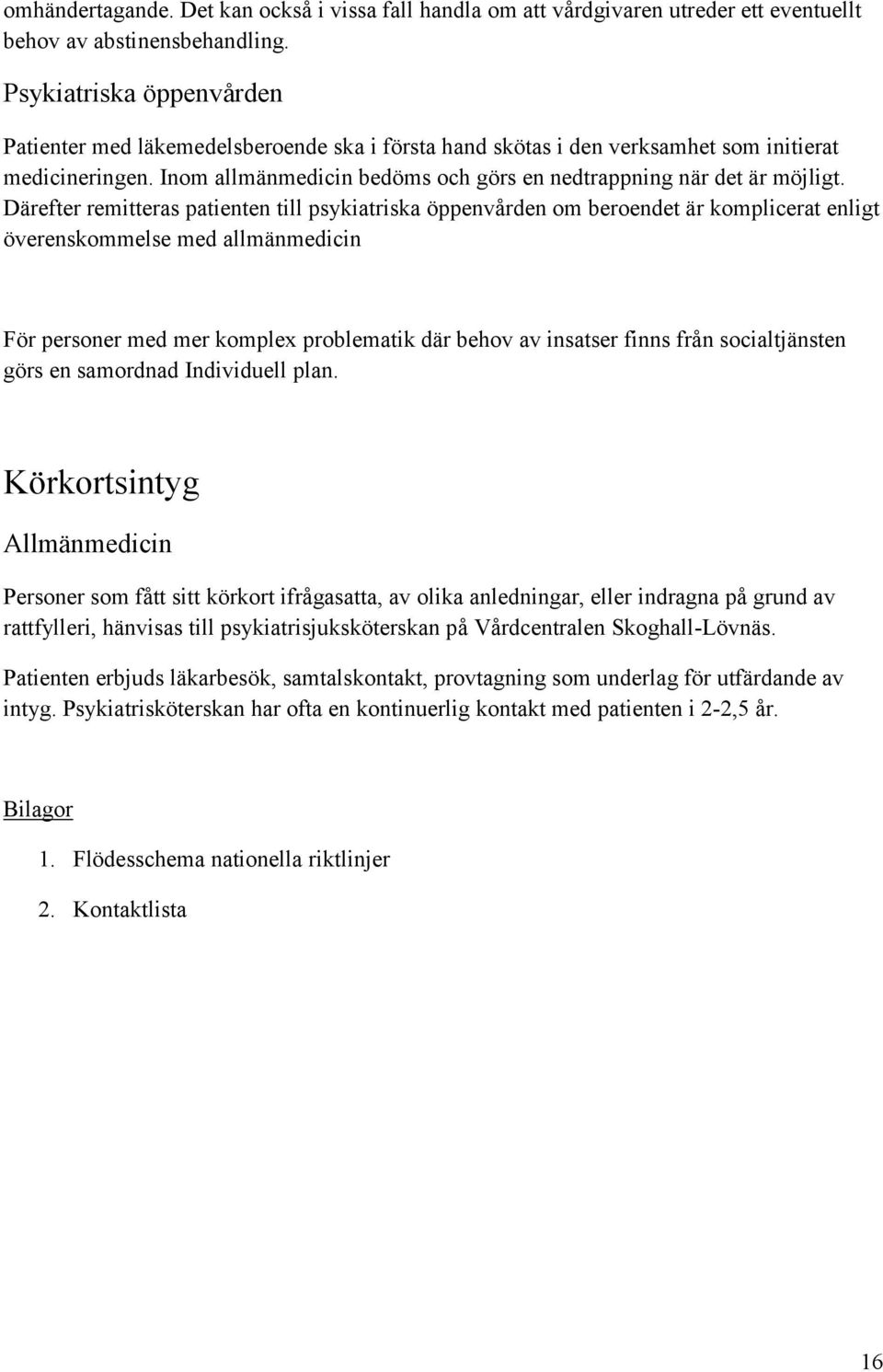 Därefter remitteras patienten till psykiatriska öppenvården om beroendet är komplicerat enligt överenskommelse med allmänmedicin För personer med mer komplex problematik där behov av insatser finns