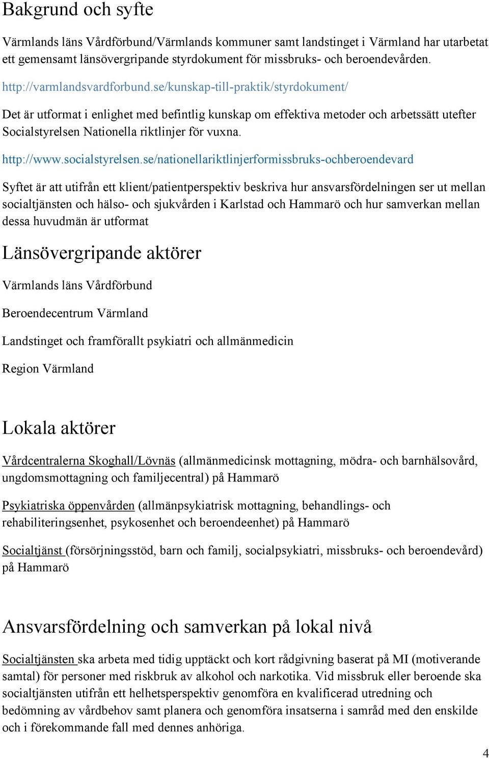 se/kunskap-till-praktik/styrdokument/ Det är utformat i enlighet med befintlig kunskap om effektiva metoder och arbetssätt utefter Socialstyrelsen Nationella riktlinjer för vuxna. http://www.