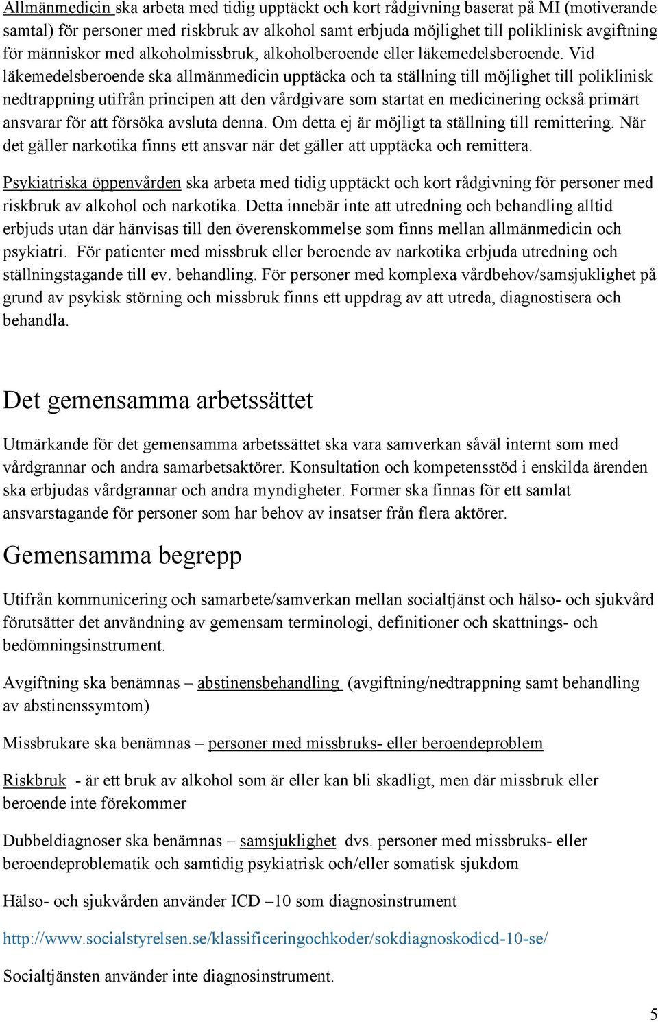 Vid läkemedelsberoende ska allmänmedicin upptäcka och ta ställning till möjlighet till poliklinisk nedtrappning utifrån principen att den vårdgivare som startat en medicinering också primärt ansvarar