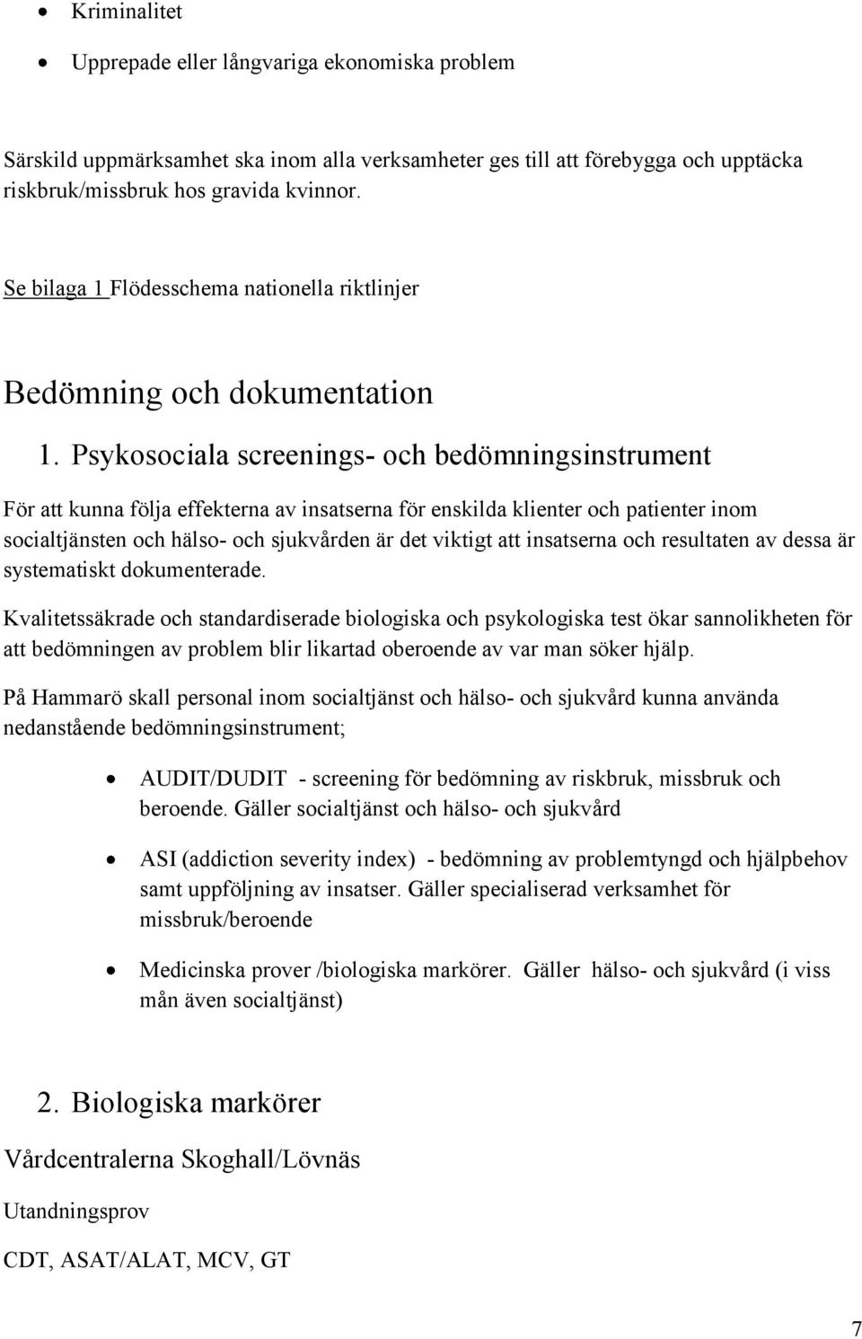 Psykosociala screenings- och bedömningsinstrument För att kunna följa effekterna av insatserna för enskilda klienter och patienter inom socialtjänsten och hälso- och sjukvården är det viktigt att