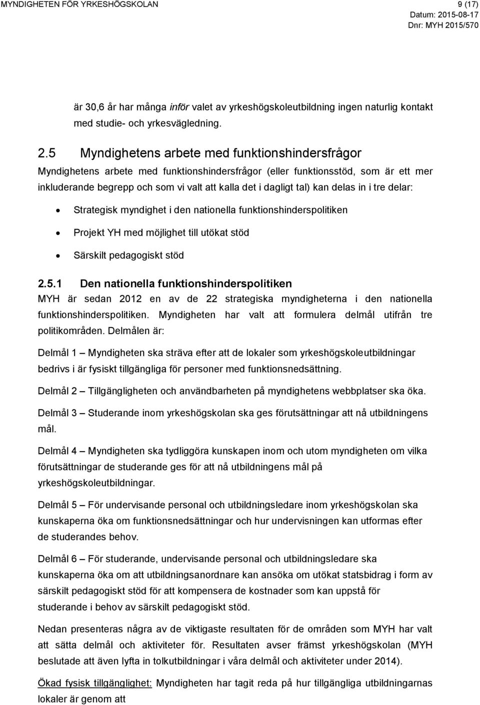 kan delas in i tre delar: Strategisk myndighet i den nationella funktionshinderspolitiken Projekt YH med möjlighet till utökat stöd Särskilt pedagogiskt stöd 2.5.